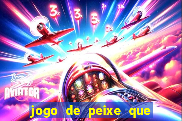 jogo de peixe que ganha dinheiro